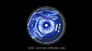 GRIG - Give Me ( Original Mix )