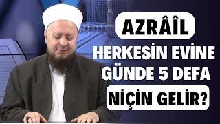 AZRÂÎL (Aleyhisselam) Herkesin Evine Günde Beş Defa Niçin Gelir?