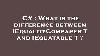 C# : What is the difference between IEqualityComparer T  and IEquatable T ?