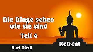 Die Dinge sehen wie sie sind Teil 4 - Karl Riedl, Buddhismus-Retreat