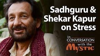 Sadhguru and Shekhar Kapur on Stress