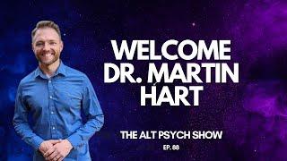 Welcome Dr. Martin Hart to The Alt Psych Show