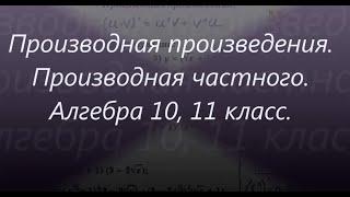 Урок 4. Производная произведения. Производная частного. Правила дифференцирования. Алгебра 10, 11.