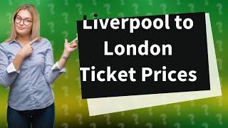 How much is a train ticket from Liverpool to London?