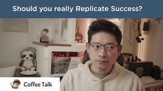 [Coffee Talk] Should you really Replicate Success?