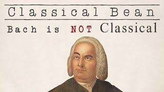 Bach is not Classical | Classical Bean #1