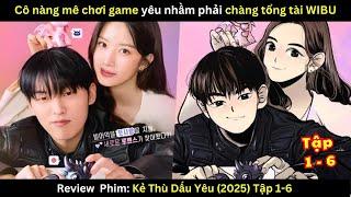 [Review Phim] Kẻ Thù Dấu Yêu (2025) - Tập 1-6 | Cô nàng mê game online cua được chàng tổng tài wibu