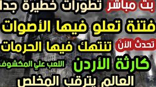 بث مباشر تطورات خطيرة جدا  فتنة تعلو فيها الأصوات تنتهك فيها الحرمات تحدث الأن كارثة الأردن أحداث قا