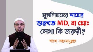 নিজেকে মুসলমান প্রমাণে নামের শুরুতে MD./ মো: লেখা কি জরুরী, সুন্নাহসম্মত নাম কেমন হওয়া উচিত?