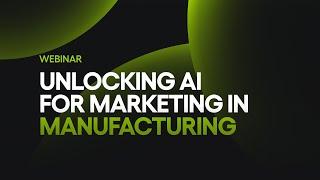 Unlocking AI for Marketing in Manufacturing