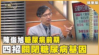 不吃藥！自然醫學博士陳俊旭靠「四招」關閉糖尿病基因！血糖不飆升早餐大公開！ 【聚焦2.0】第507集