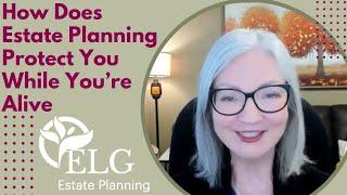 How Does Estate Planning Protect You While You’re Alive?