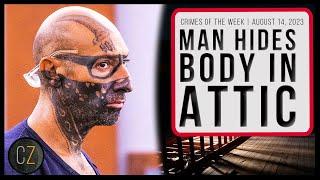 Crimes Of The Week: August 14, 2023 | Crawlspace Creeper, Man Hides Body In Attic & MORE Crime News