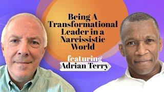 Being A Transformational Leader In A Narcissistic World, featuring Adrian Terry