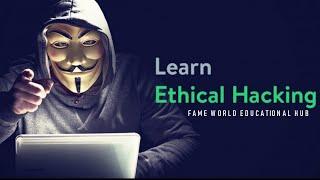 Introduction To Ethical Hacking - Ethical Hacking Series - Fame World Educational Hub