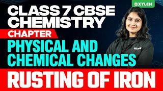 Class 7 CBSE Chemistry - Physical Change and Chemical Change - Rusting Of Iron | Xylem Class 7 CBSE