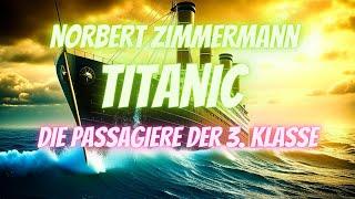 Norbert Zimmermann  - Titanic, die Passagiere der 3. Klasse