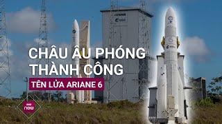 Tên lửa Ariane 6 phóng đi suôn sẻ, châu Âu thở phào với niềm hi vọng giành lại độc lập về vũ trụ