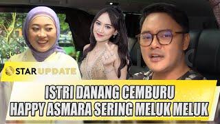 ISTRI DANANG CEMBURU DENGAN HAPPY ASMARA, SERING MELUK MELUK - STAR UPDATE