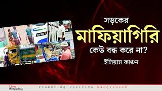 সড়কের মাফিয়াগিরি কেউ বন্ধ করে না কেন??? ইলিয়াস কাঞ্চন । Views Bangladesh