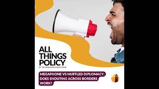 All Things Policy | Megaphone vs Muffled Diplomacy: Does shouting across borders work?