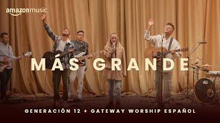 Más Grande | Gateway Worship Español & Generación 12 (Amazon Music Original)