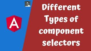 10. Understanding Different types of Selectors supported for creating components in angular.