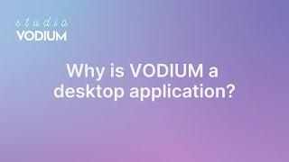 Why is VODIUM a desktop application?