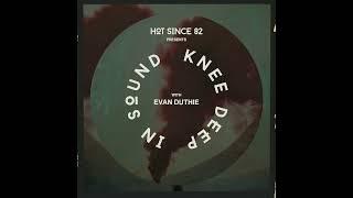 Hot Since 82 Presents: Knee Deep In Sound with Evan Duthie