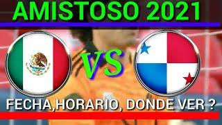 MEXICO VS PANAMA fecha y horario DONDE ver JUEGO AMISTOSO 2021