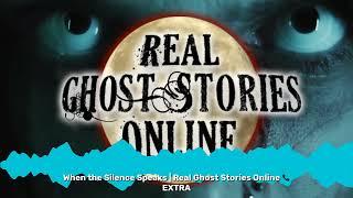 When the Silence Speaks | Real Ghost Stories Online  EXTRA | Real Ghost Stories Online