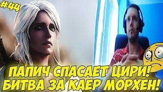 ПАПИЧ СПАСАЕТ ЦИРИ! БИТВА ЗА КАЕР МОРХЕН! #44 [Witcher 3]