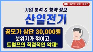 [기업 분석 / 청약 정보] 산일전기 / 공모가 상단 30,000원 분위기가 꺾이고, 트럼프의 직접적인 악재!