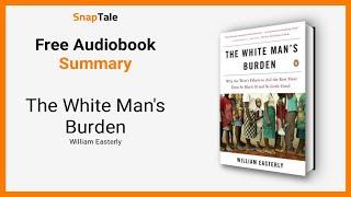 The White Man's Burden by William Easterly: 8 Minute Summary