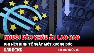 Kinh tế ngày một xuống dốc, người dân châu Âu lao đao, mất dần niềm tin vào các chính phủ? | BLĐ