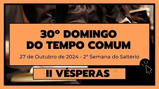 II Vésperas- 27 de Outubro de 2024| 30ª Semana do Tempo Comum| 2ª Semana do Saltério