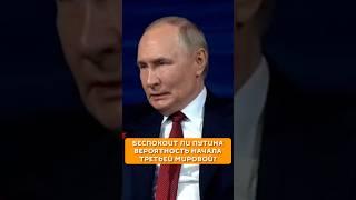 Беспокоит ли Путина вероятность начала Третьей мировой?