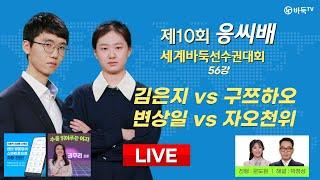 2024/04/20 : 김은지 vs 구쯔하오 / 변상일 vs 자오천위 l 제10기 응씨배 세계바둑선수권 56강