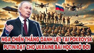 Nga chiến thắng oanh liệt tại Pokrovsk: Ông Putin tiếp tục dạy cho Ukraine bài học nhớ đời