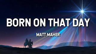 Born on that Day- Matt Maher (Lyric Video)