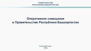 Оперативное совещание в Правительстве Республики Башкортостан: прямая трансляция 6 мая 2024 г.