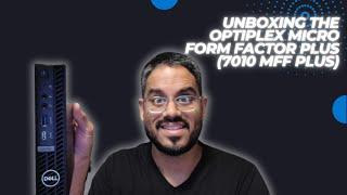 Unboxing the OptiPlex Micro Form Factor Plus 7010 MFF Plus