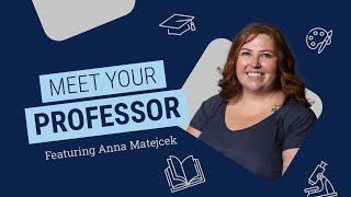 Meet Your Professor - Anna Matejcek