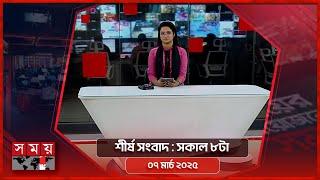 শীর্ষ সংবাদ | সকাল ৮টা |  ০৭ মার্চ ২০২৫ | Somoy TV Headline 8am | Latest Bangladeshi News