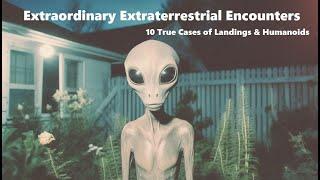 Extraordinary Extraterrestrial Encounters: Ten True Cases of Landings & Humanoids