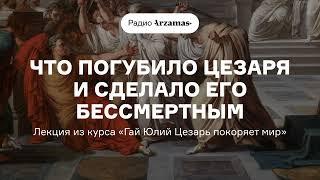 Что погубило Цезаря и сделало его бессмертным | Лекция из курса «Гай Юлий Цезарь покоряет мир»