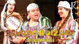 Mirzabek Xolmedov - Bekorchi qizlar ansambli | Мирзабек Холмедов - Бекорчи кизлар ансамбли