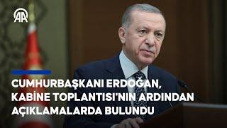 Cumhurbaşkanı Erdoğan, Kabine Toplantısı'nın ardından açıklamalarda bulundu