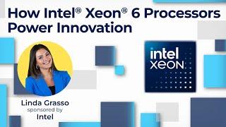 How Intel® Xeon® 6 Processors Power Innovation