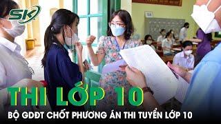 Bộ GDĐT chốt 3 phương thức tuyển sinh vào lớp 10 THPT | SKĐS